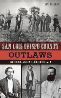 Jim Gregory - San Luis Obispo County Outlaws: Desperados, Vigilantes and Bootleggers, Inbunden