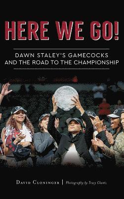 Here We Go!: Dawn Staley's Gamecocks and the Road to the Championship 1