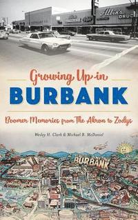 bokomslag Growing Up in Burbank: Boomer Memories from the Akron to Zodys