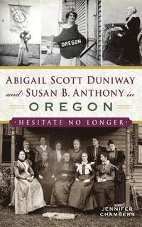 bokomslag Abigail Scott Duniway and Susan B. Anthony in Oregon: Hesitate No Longer