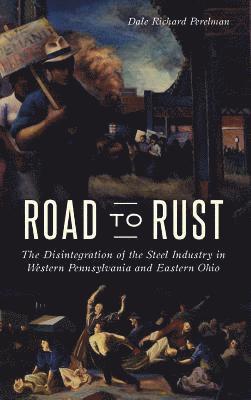 bokomslag Road to Rust: The Disintegration of the Steel Industry in Western Pennsylvania and Eastern Ohio