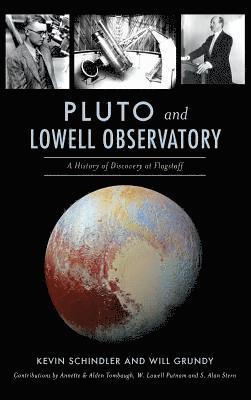 Kevin Schindler, Will Grundy - Pluto and Lowell Observatory: A History of Discovery at Flagstaff, Inbunden