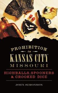 bokomslag Prohibition in Kansas City, Missouri: Highballs, Spooners & Crooked Dice