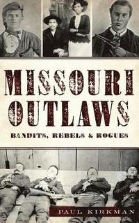 bokomslag Missouri Outlaws: Bandits, Rebels & Rogues