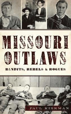Missouri Outlaws: Bandits, Rebels & Rogues 1