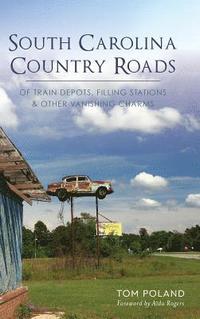 bokomslag South Carolina Country Roads: Of Train Depots, Filling Stations & Other Vanishing Charms