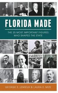 bokomslag Florida Made: The 25 Most Important Figures Who Shaped the State