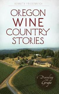 bokomslag Oregon Wine Country Stories: Decoding the Grape