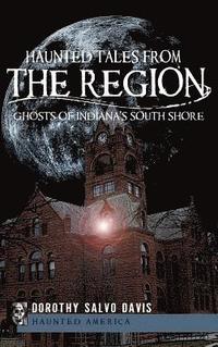 bokomslag Haunted Tales from the Region: Ghosts of Indiana's South Shore