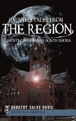 Haunted Tales from the Region: Ghosts of Indiana's South Shore