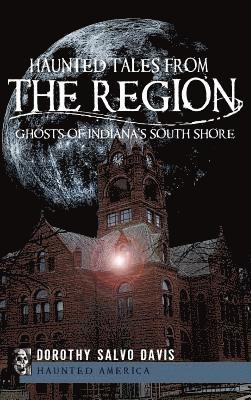 Haunted Tales from the Region: Ghosts of Indiana's South Shore 1