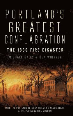 Portland's Greatest Conflagration: The 1866 Fire Disaster