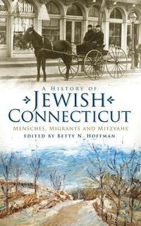 bokomslag A History of Jewish Connecticut: Mensches, Migrants and Mitzvahs