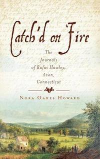 bokomslag Catch'd on Fire: The Journals of Rufus Hawley, Avon, Connecticut