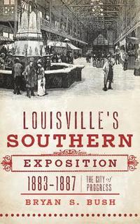 bokomslag Louisville's Southern Exposition, 1883-1887: The City of Progress