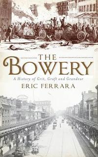 bokomslag The Bowery: A History of Grit, Graft and Grandeur