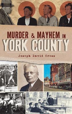 Joseph David Cress - Murder & Mayhem in York County, Inbunden