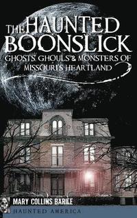 bokomslag The Haunted Boonslick: Ghosts, Ghouls & Monsters of Missouri's Heartland