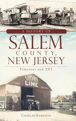 Charles Harrison - A History of Salem County, New Jersey: Tomatoes and TNT, Inbunden
