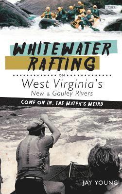 Whitewater Rafting on West Virginia's New & Gauley Rivers: Come on In, the Water's Weird 1