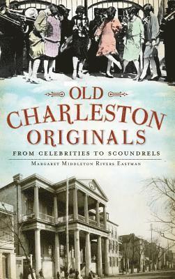 Margaret Rivers Eastman, Margaret Middleton Rivers Eastman - Old Charleston Originals: From Celebrities to Scoundrels, Inbunden