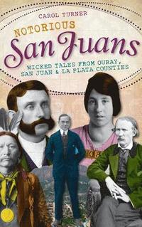 bokomslag Notorious San Juans: Wicked Tales from Ouray, San Juan & La Plata Counties
