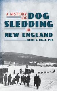 bokomslag A History of Dog Sledding in New England