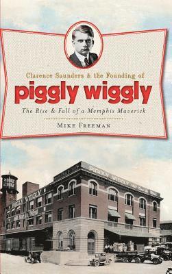 bokomslag Clarence Saunders & the Founding of Piggly Wiggly