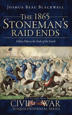 The 1865 Stoneman's Raid Ends: Follow Him to the Ends of the Earth 1