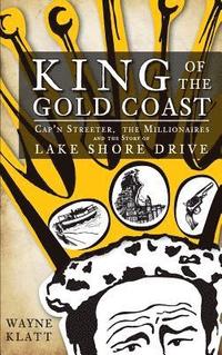 bokomslag King of the Gold Coast: Cap'n Streeter, the Millionaires and the Story of Lake Shore Drive