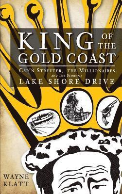 bokomslag King of the Gold Coast: Cap'n Streeter, the Millionaires and the Story of Lake Shore Drive