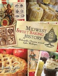 bokomslag Midwest Sweet Baking History: Delectable Classics Around Lake Michigan