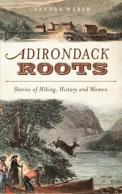 bokomslag Adirondack Roots: Stories of Hiking, History and Women