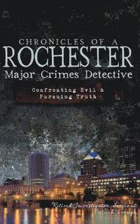 bokomslag Chronicles of a Rochester Major Crimes Detective: Confronting Evil & Pursuing Truth