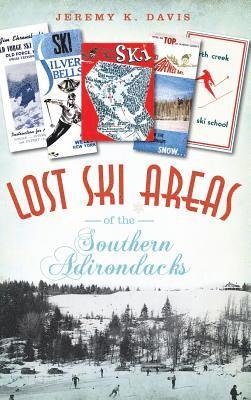 Jeremy K. Davis - Lost Ski Areas of the Southern Adirondacks, Inbunden