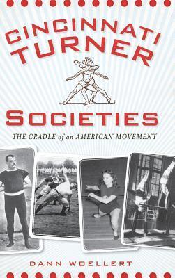 Dann Woellert - Cincinnati Turner Societies: The Cradle of an American Movement, Inbunden