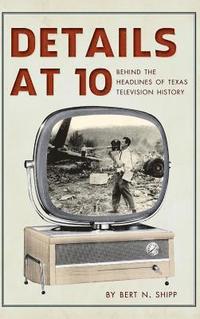 bokomslag Details at 10: Behind the Headlines of Texas Television History