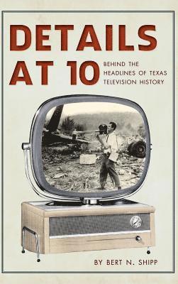 Details at 10: Behind the Headlines of Texas Television History 1