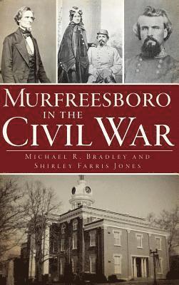 Michael R. Bradley, Shirley Farris Jones - Murfreesboro in the Civil War, Inbunden