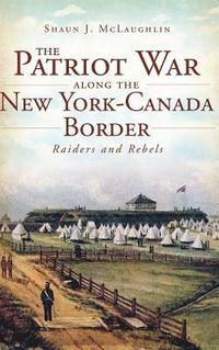 bokomslag The Patriot War Along the New York-Canada Border: Raiders and Rebels