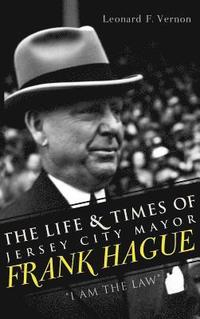 bokomslag The Life & Times of Jersey City Mayor Frank Hague: 'I Am the Law'