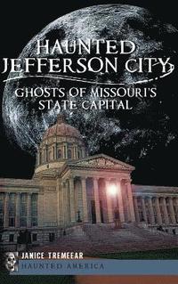 bokomslag Haunted Jefferson City: Ghosts of Missouri's State Capitol