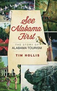 bokomslag See Alabama First: The Story of Alabama Tourism
