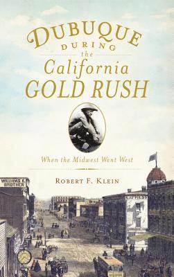 Dubuque During the California Gold Rush: When the Midwest Went West 1