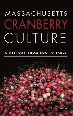 Massachusetts Cranberry Culture: A History from Bog to Table 1