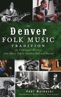 bokomslag The Denver Folk Music Tradition: An Unplugged History, from Harry Tufts to Swallow Hill and Beyond