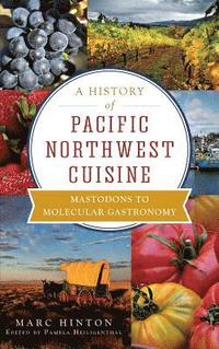 bokomslag A History of Pacific Northwest Cuisine: Mastodons to Molecular Gastronomy