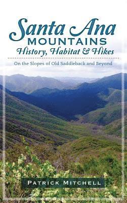 Santa Ana Mountains History, Habitat & Hikes: On the Slopes of Old Saddleback and Beyond 1