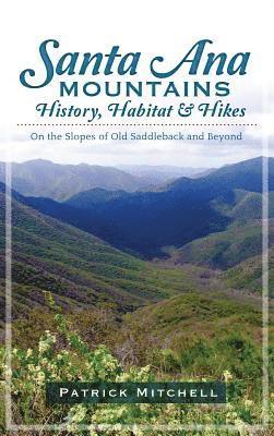 Patrick Mitchell - Santa Ana Mountains History, Habitat & Hikes: On the Slopes of Old Saddleback and Beyond, Inbunden