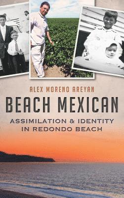 Alex Moreno Areyan - Beach Mexican: Assimilation & Identity in Redondo Beach, Inbunden